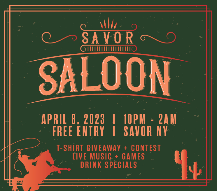 Savor Saloon April 8, 2023, 10PM - 2AM, Free Entry, Savor NY, T-Shirt Giveaway + Contest Live Music + Games Drink Specials