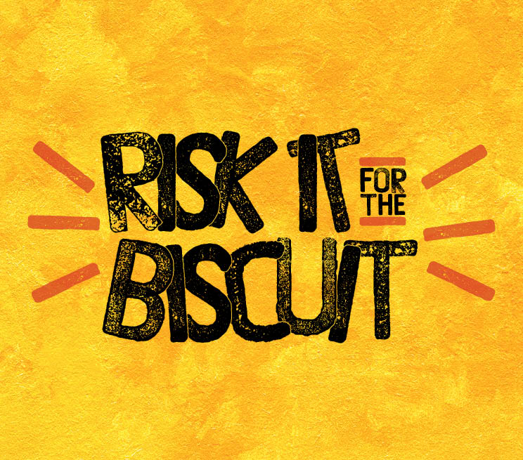 Risk It For The Biscuit