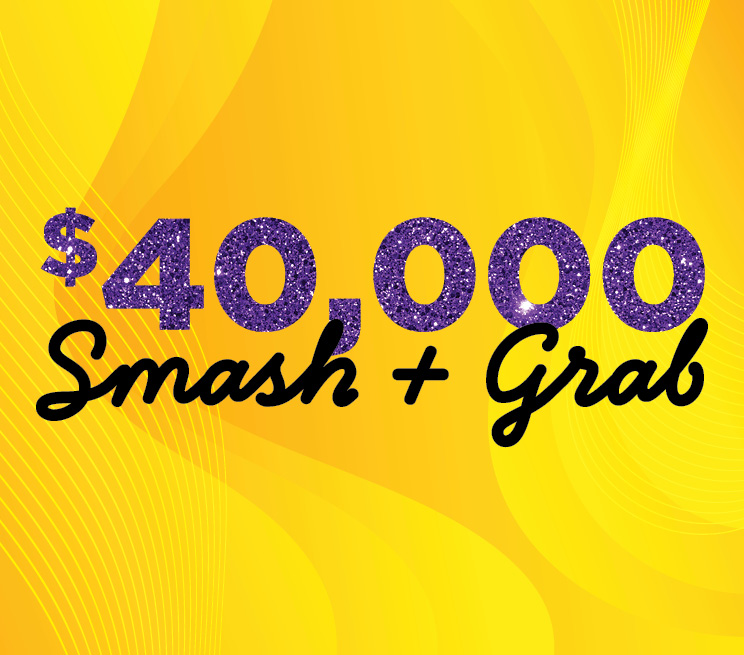 $40,000 Smash + Grab Promotion Image