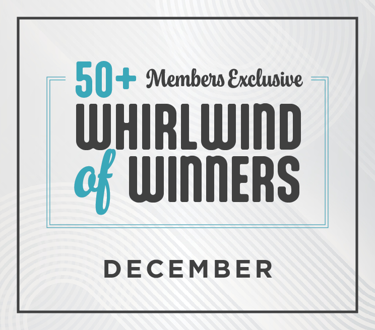 50+ Members Exclusive Whirlwind of Winners December