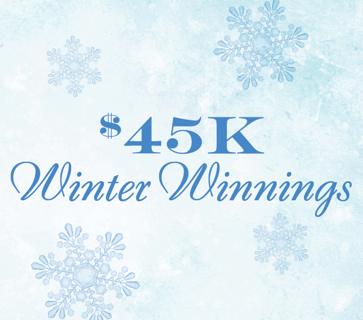 $45K Winter Winnings