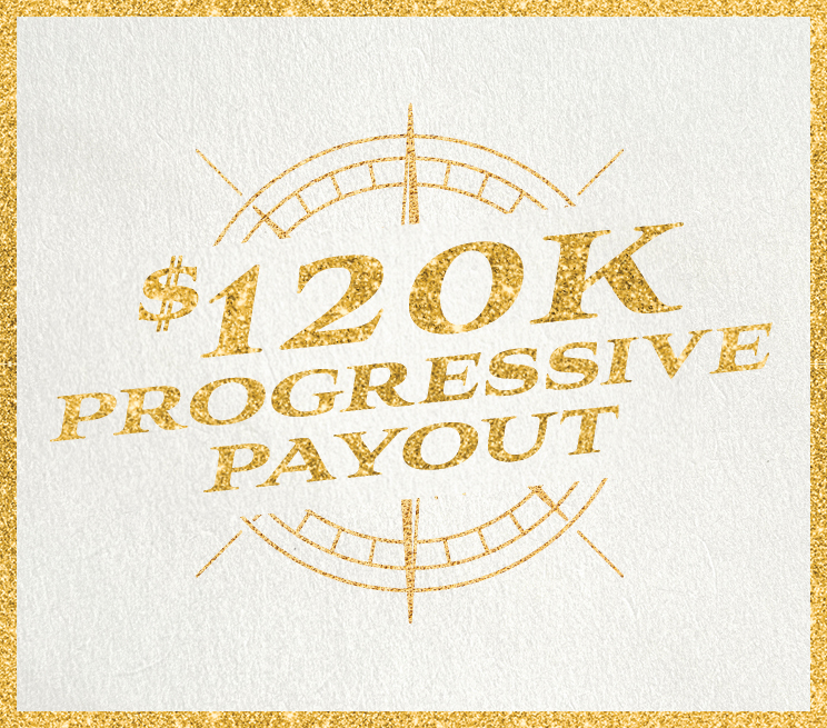 $120K Progressive Payout