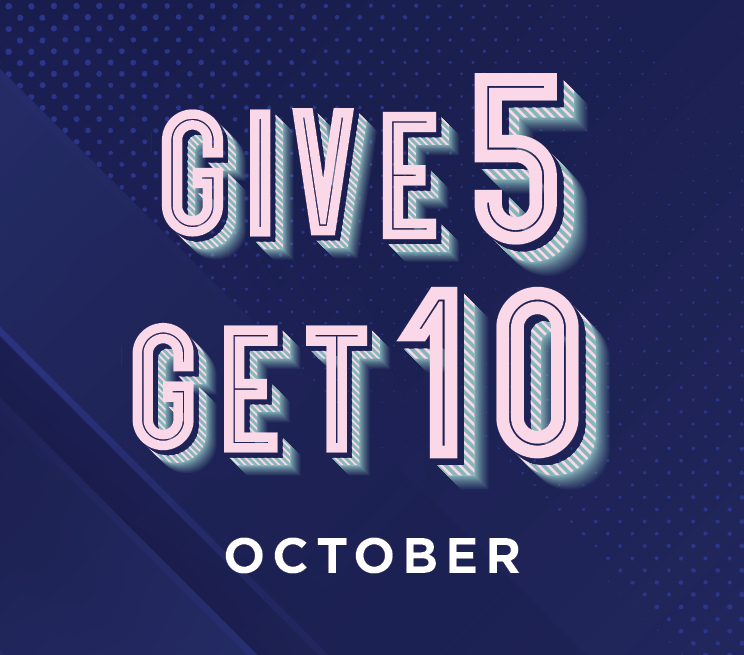 Give 5 Get 10 October