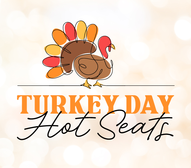 Turkey Day Hot Seats
