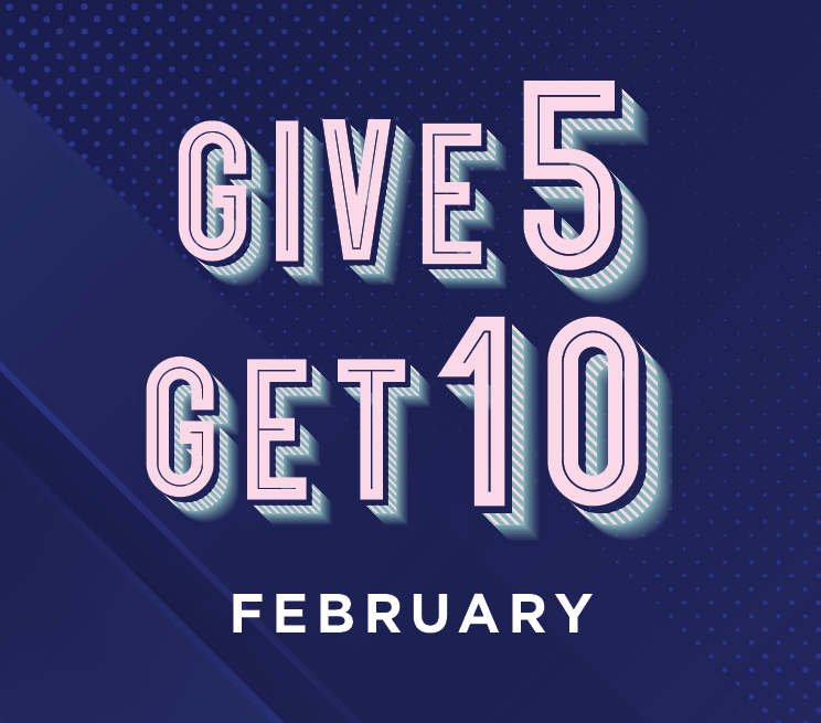 Give 5 Get 10 February