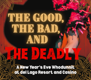 The Good, The Bad and The Deadly A New Year's Eve Whodunnit at del Lago Resort & Casino