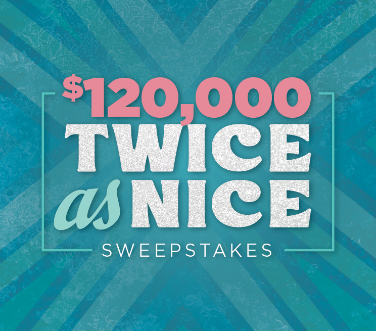 $120,000 Twice As Nice Sweepstakes Promotion Image